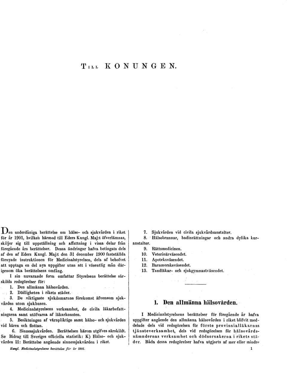 Maj:t den 31 december 1900 fastställda förnyade instruktionen för Medicinalstyrelsen, dels af behofvet att upptaga en del nya uppgifter utan att i väsentlig mån därigenom öka berättelsens omfång.