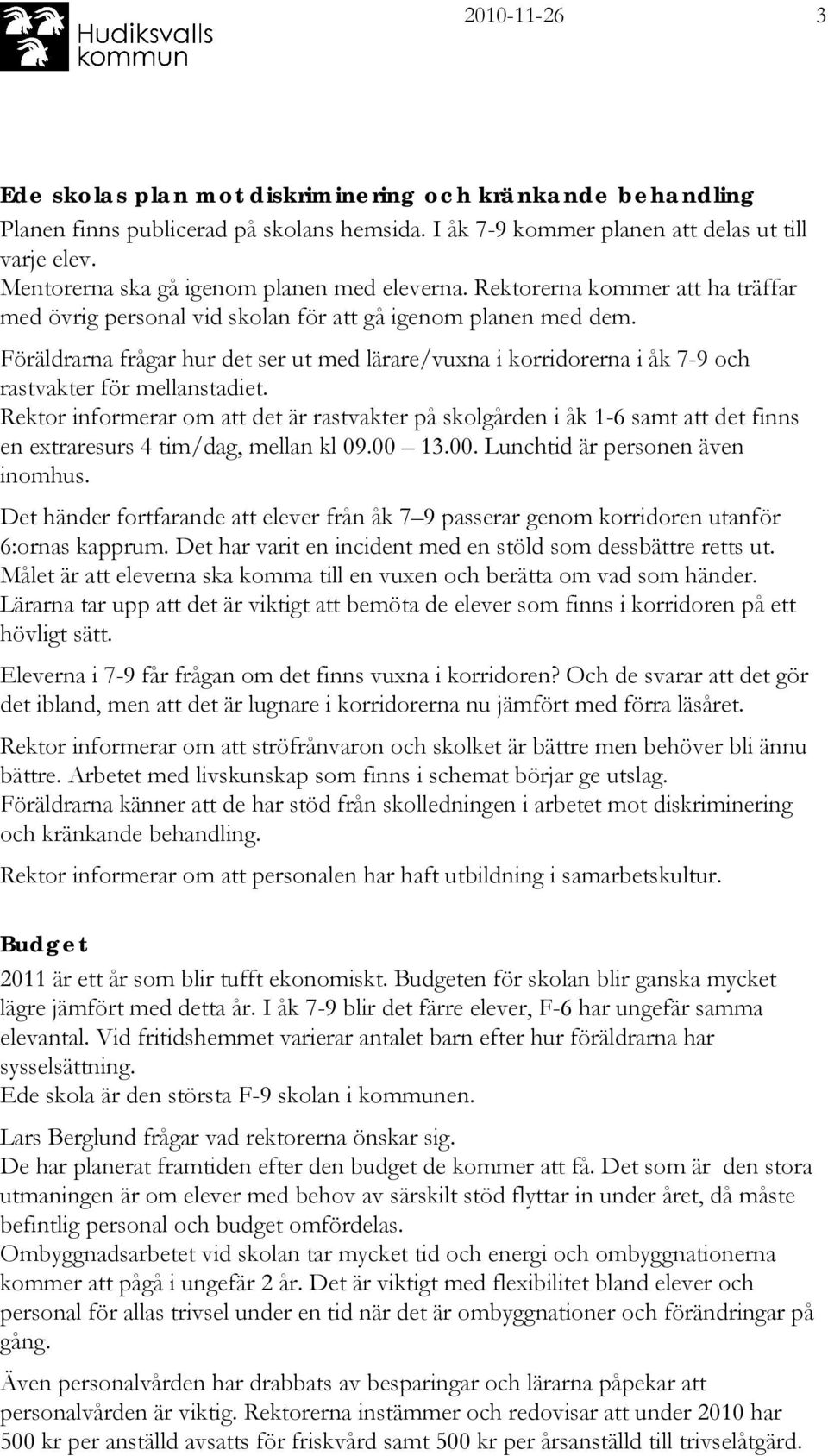 Föräldrarna frågar hur det ser ut med lärare/vuxna i korridorerna i åk 7-9 och rastvakter för mellanstadiet.