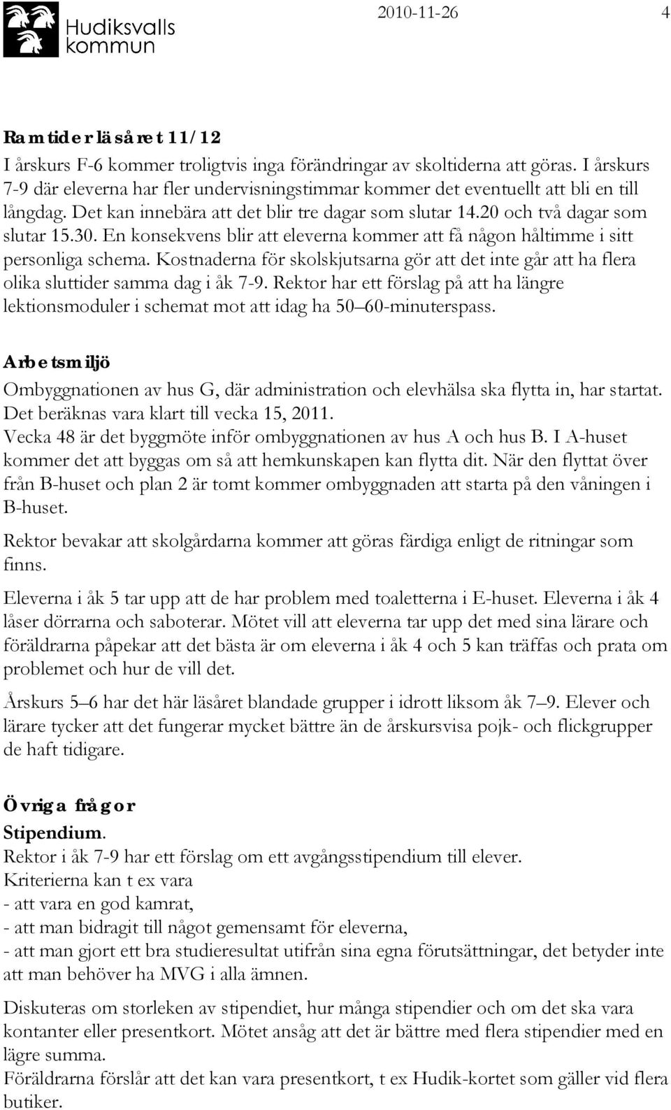 En konsekvens blir att eleverna kommer att få någon håltimme i sitt personliga schema. Kostnaderna för skolskjutsarna gör att det inte går att ha flera olika sluttider samma dag i åk 7-9.