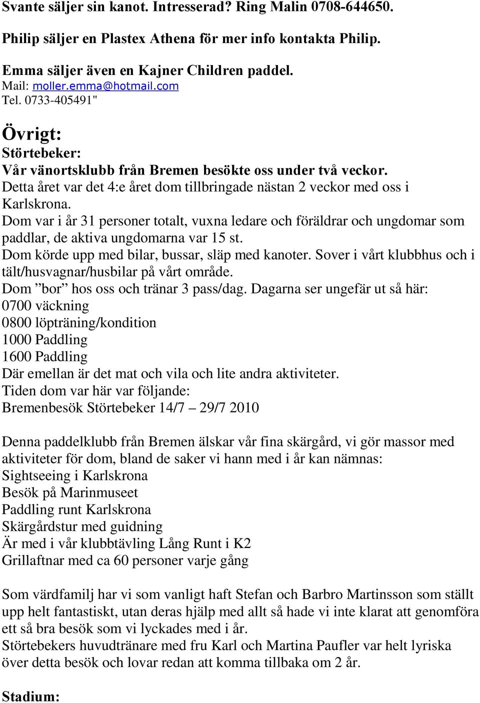 Dom var i år 31 personer totalt, vuxna ledare och föräldrar och ungdomar som paddlar, de aktiva ungdomarna var 15 st. Dom körde upp med bilar, bussar, släp med kanoter.