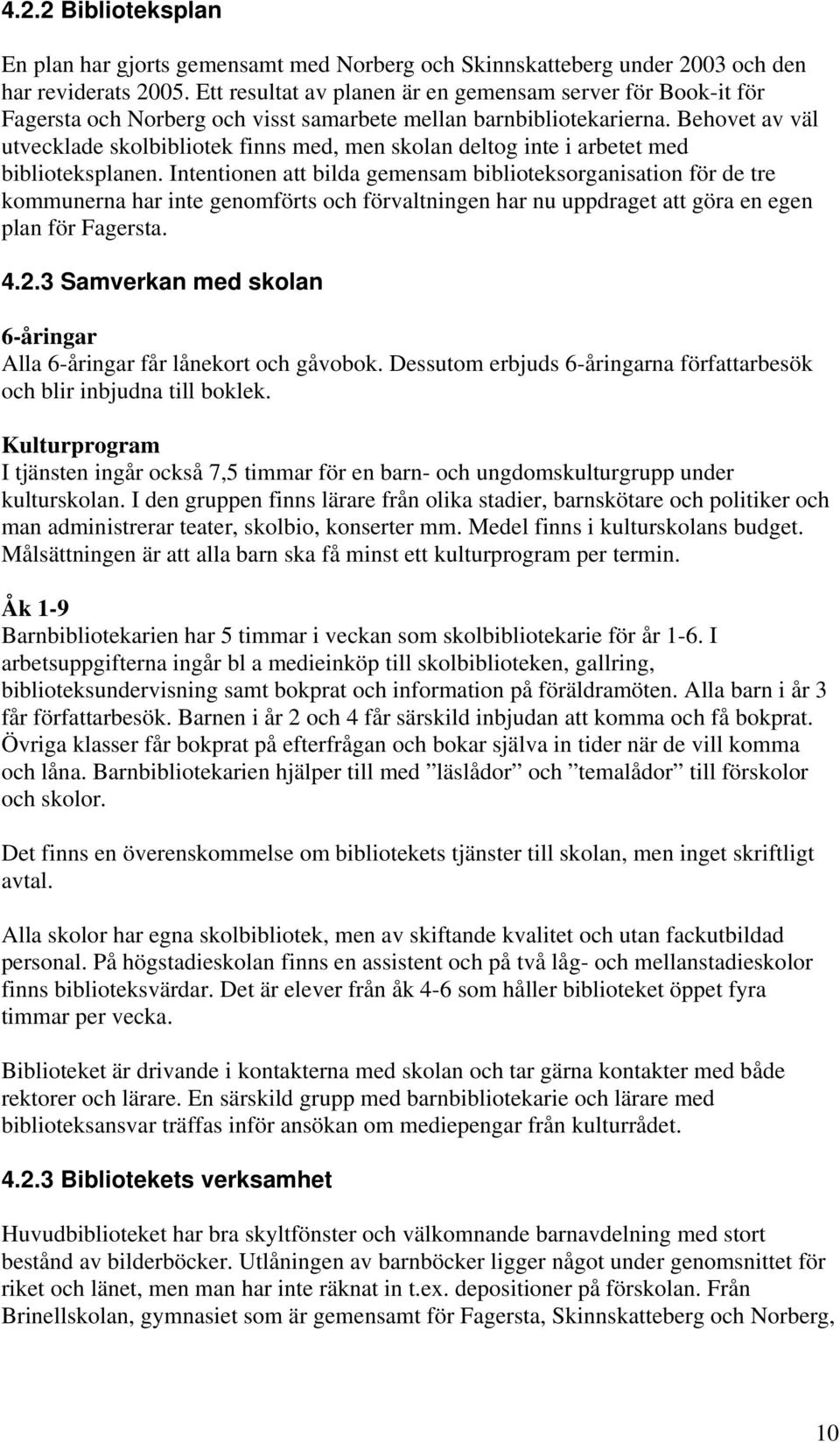 Behovet av väl utvecklade skolbibliotek finns med, men skolan deltog inte i arbetet med biblioteksplanen.