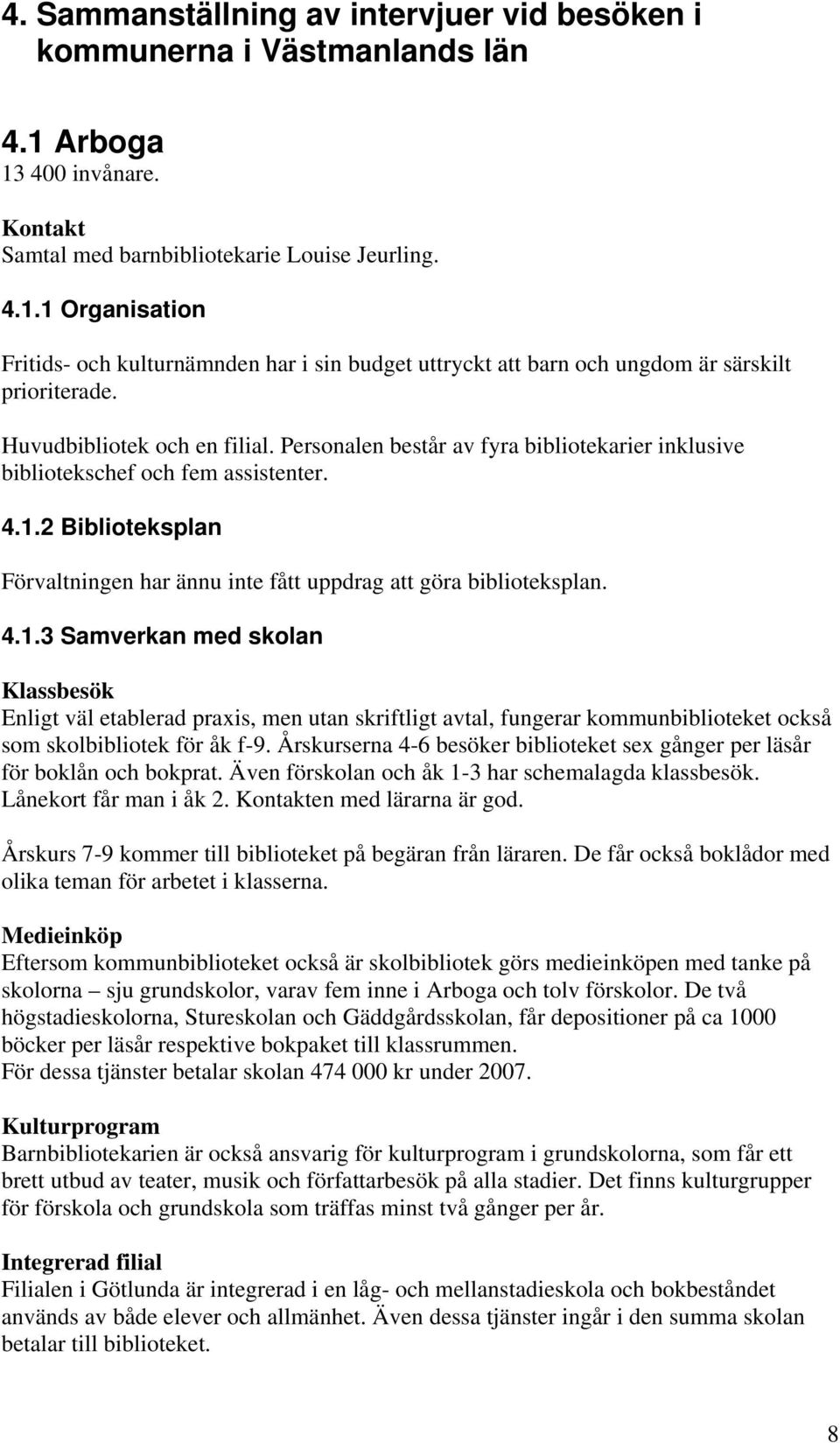 2 Biblioteksplan Förvaltningen har ännu inte fått uppdrag att göra biblioteksplan. 4.1.