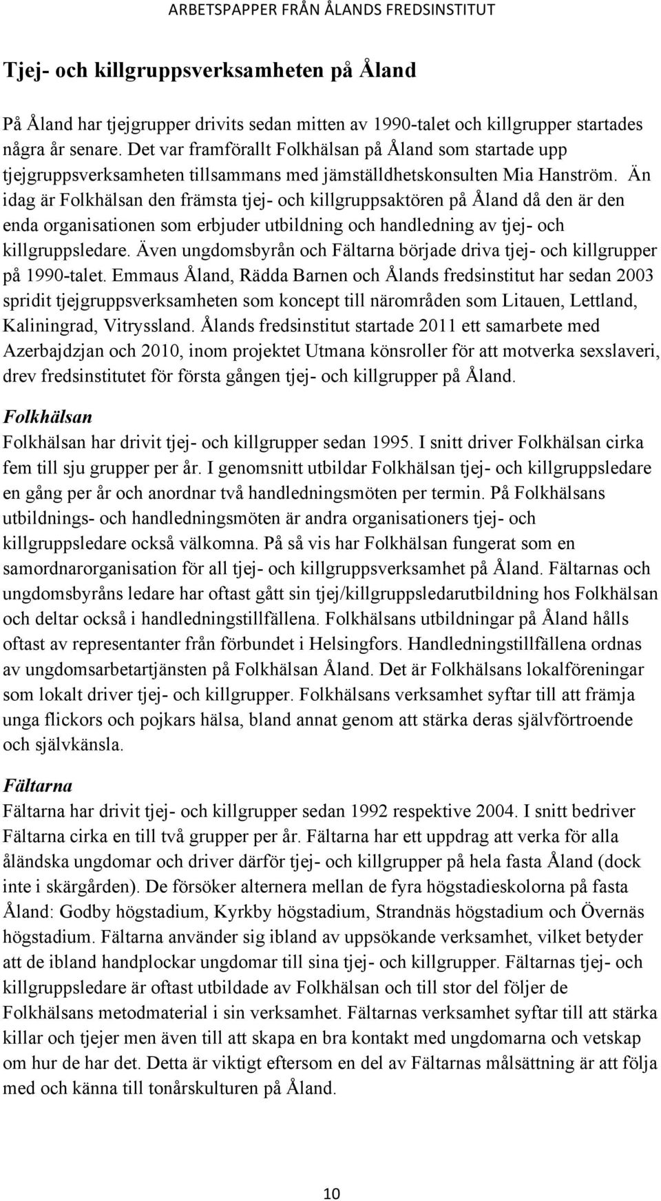 Än idag är Folkhälsan den främsta tjej- och killgruppsaktören på Åland då den är den enda organisationen som erbjuder utbildning och handledning av tjej- och killgruppsledare.