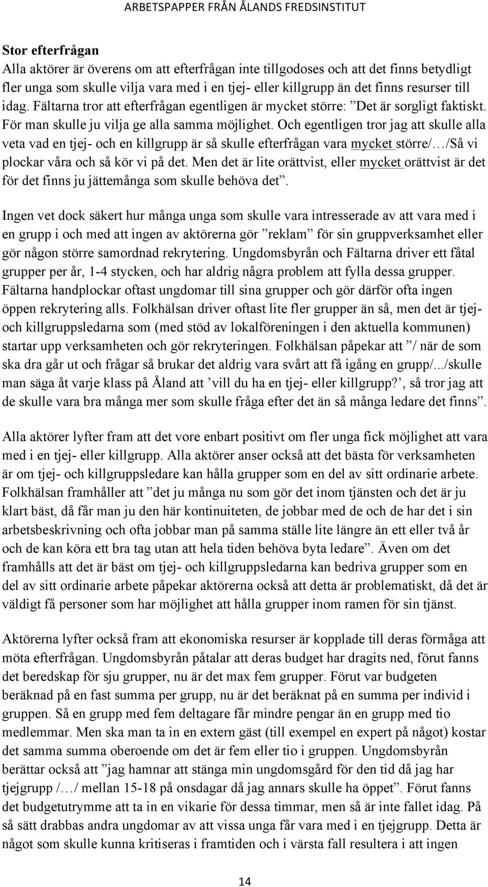 Och egentligen tror jag att skulle alla veta vad en tjej- och en killgrupp är så skulle efterfrågan vara mycket större/ /Så vi plockar våra och så kör vi på det.