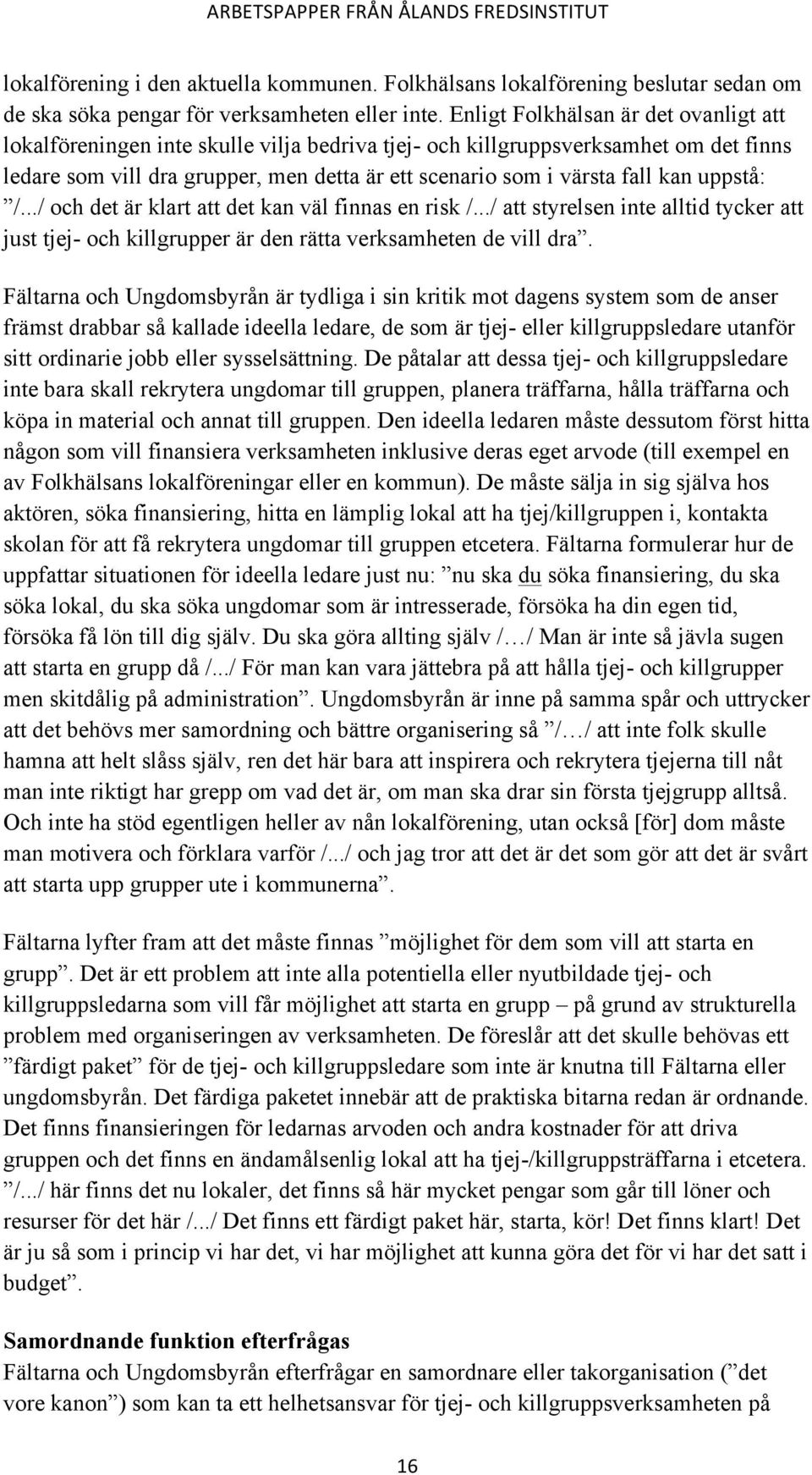 kan uppstå: /.../ och det är klart att det kan väl finnas en risk /.../ att styrelsen inte alltid tycker att just tjej- och killgrupper är den rätta verksamheten de vill dra.