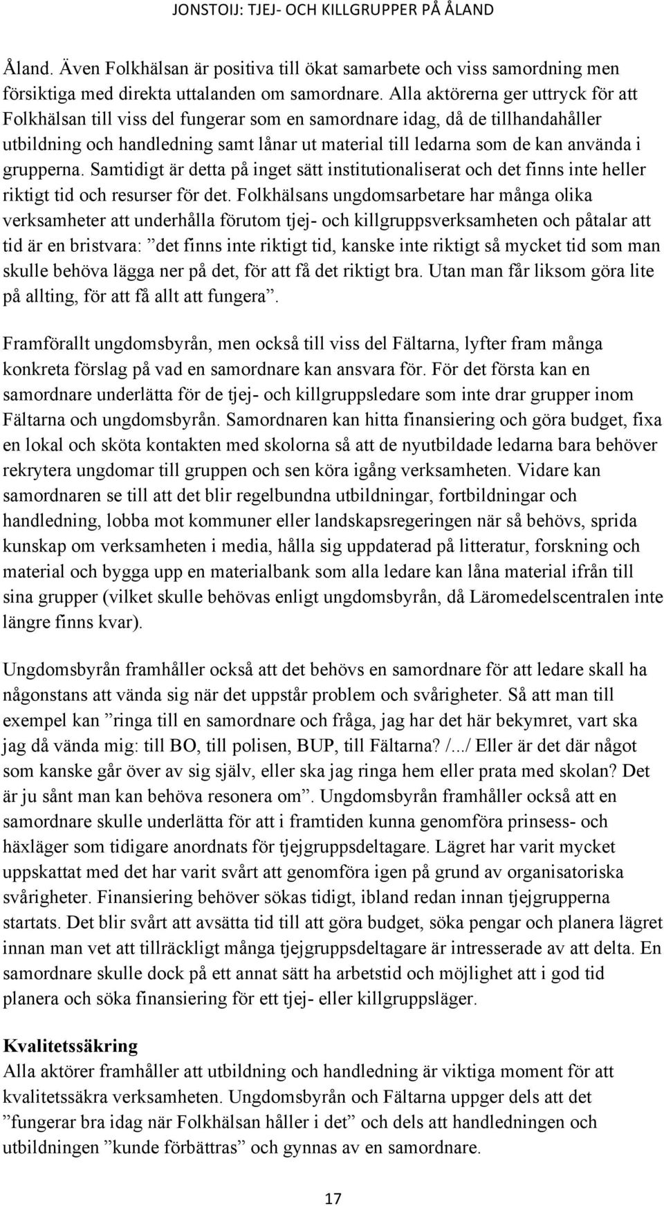 grupperna. Samtidigt är detta på inget sätt institutionaliserat och det finns inte heller riktigt tid och resurser för det.