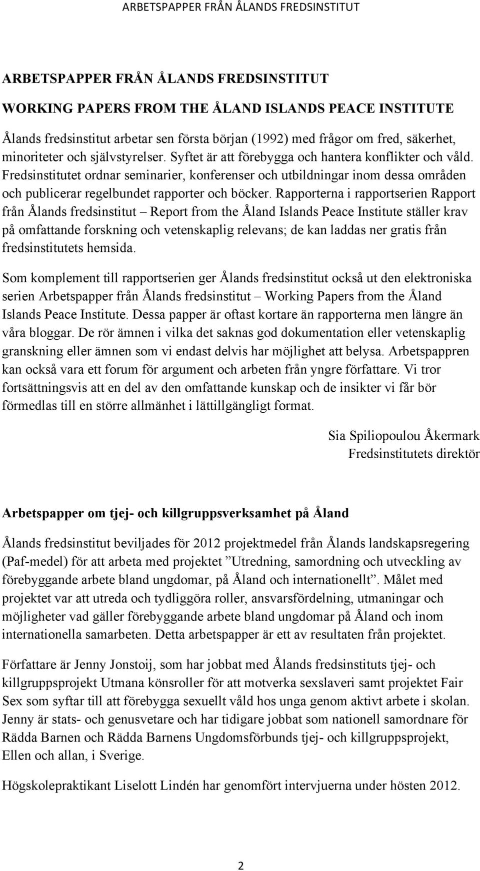 Fredsinstitutet ordnar seminarier, konferenser och utbildningar inom dessa områden och publicerar regelbundet rapporter och böcker.