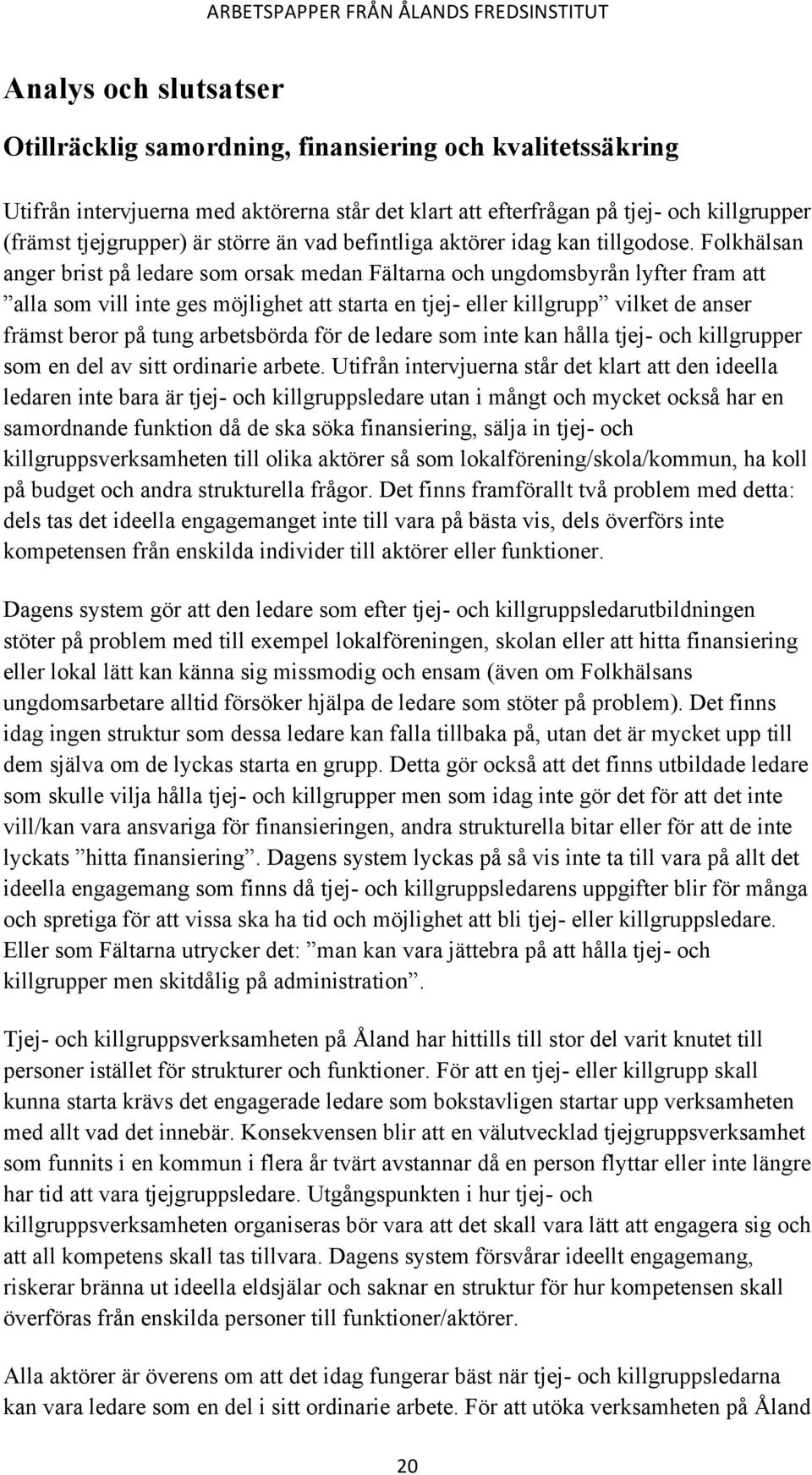 Folkhälsan anger brist på ledare som orsak medan Fältarna och ungdomsbyrån lyfter fram att alla som vill inte ges möjlighet att starta en tjej- eller killgrupp vilket de anser främst beror på tung