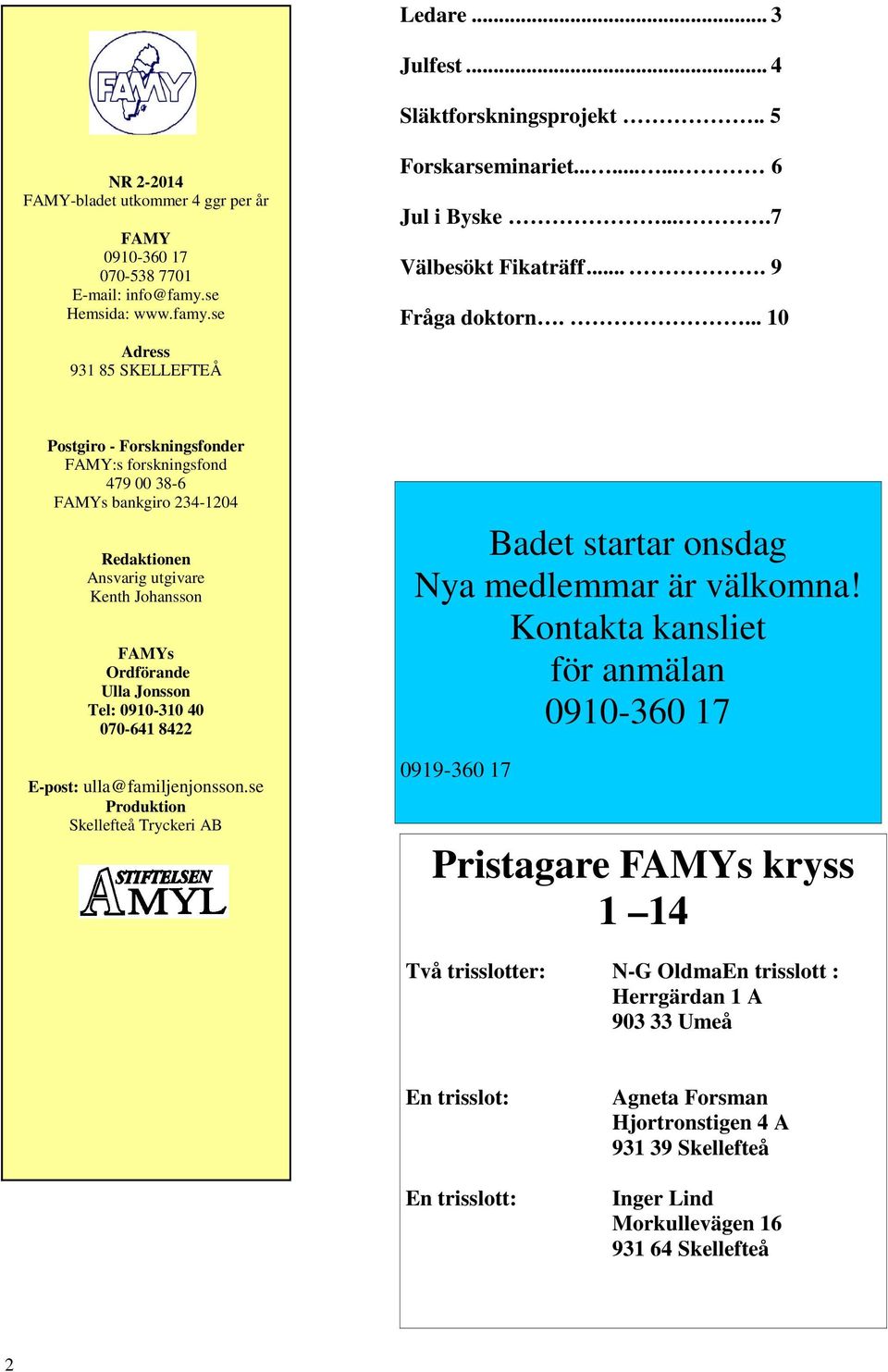 ... 10 Postgiro - Forskningsfonder FAMY:s forskningsfond 479 00 38-6 FAMYs bankgiro 234-1204 Redaktionen Ansvarig utgivare Kenth Johansson FAMYs Ordförande Ulla Jonsson Tel: 0910-310 40 070-641 8422