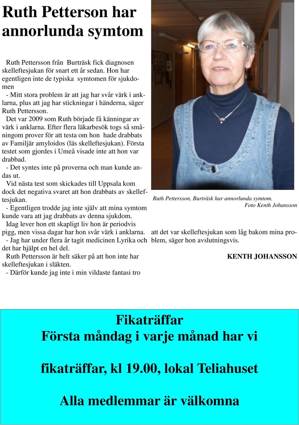 Det var 2009 som Ruth började få känningar av värk i anklarna. Efter flera läkarbesök togs så småningom prover för att testa om hon hade drabbats av Familjär amyloidos (läs skelleftesjukan).