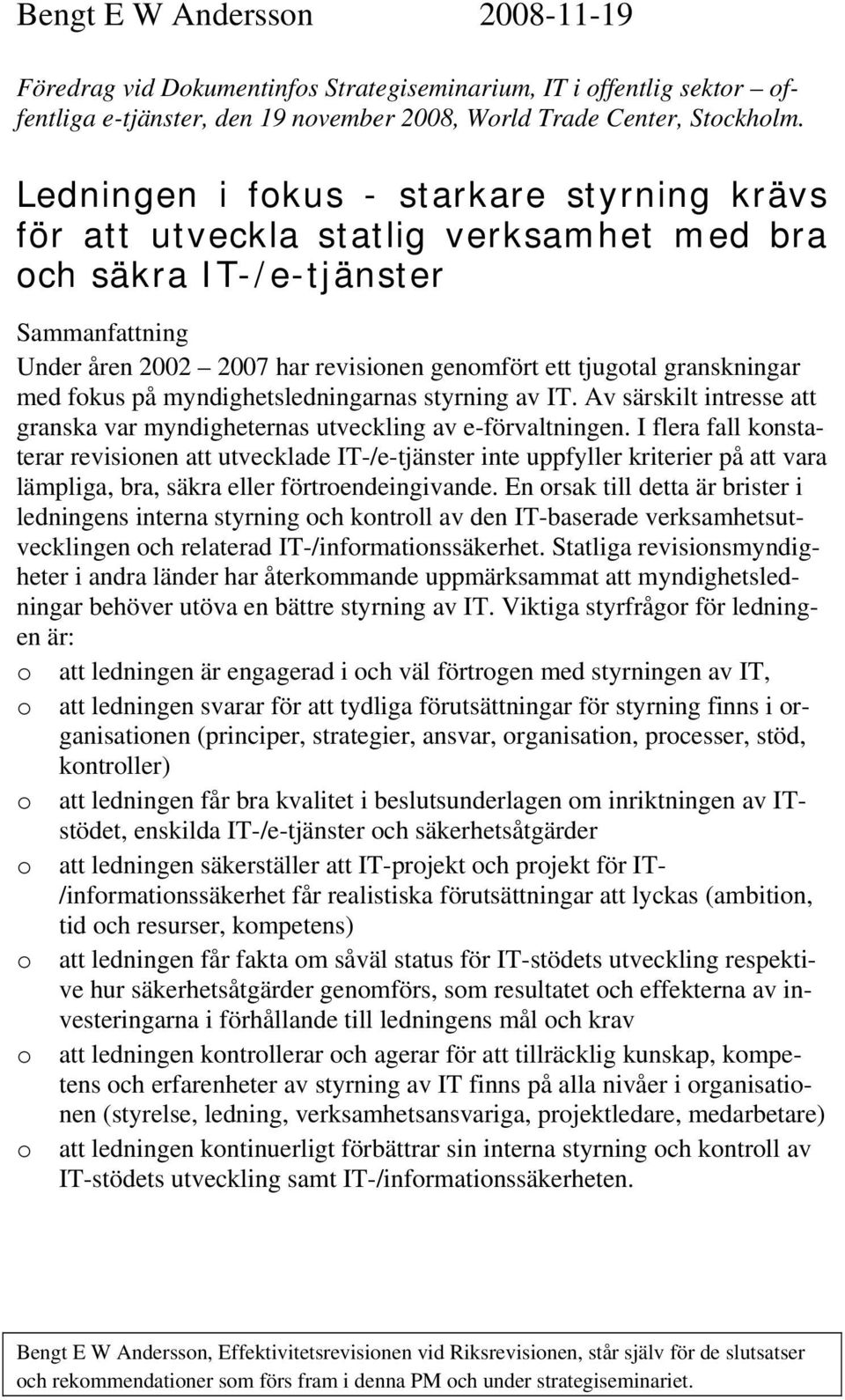 med fokus på myndighetsledningarnas styrning av IT. Av särskilt intresse att granska var myndigheternas utveckling av e-förvaltningen.