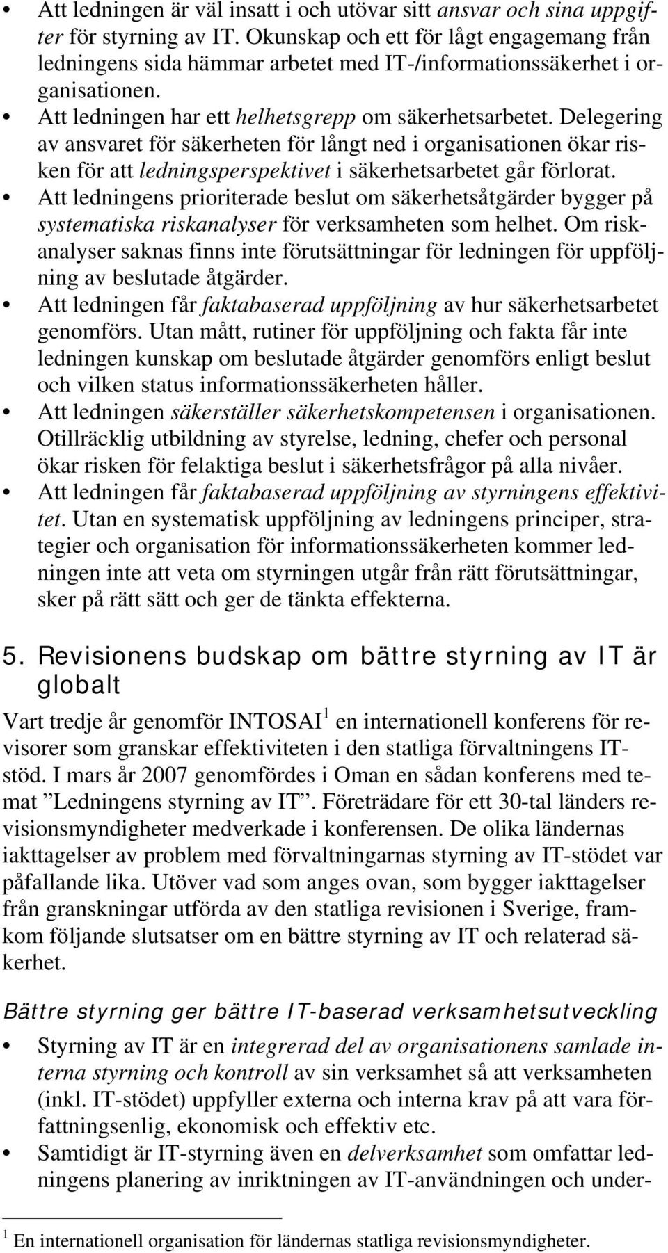 Delegering av ansvaret för säkerheten för långt ned i organisationen ökar risken för att ledningsperspektivet i säkerhetsarbetet går förlorat.