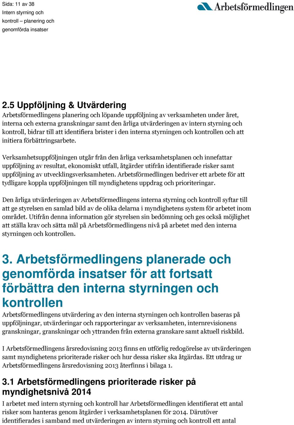 kontroll, bidrar till att identifiera brister i den interna styrningen och kontrollen och att initiera förbättringsarbete.