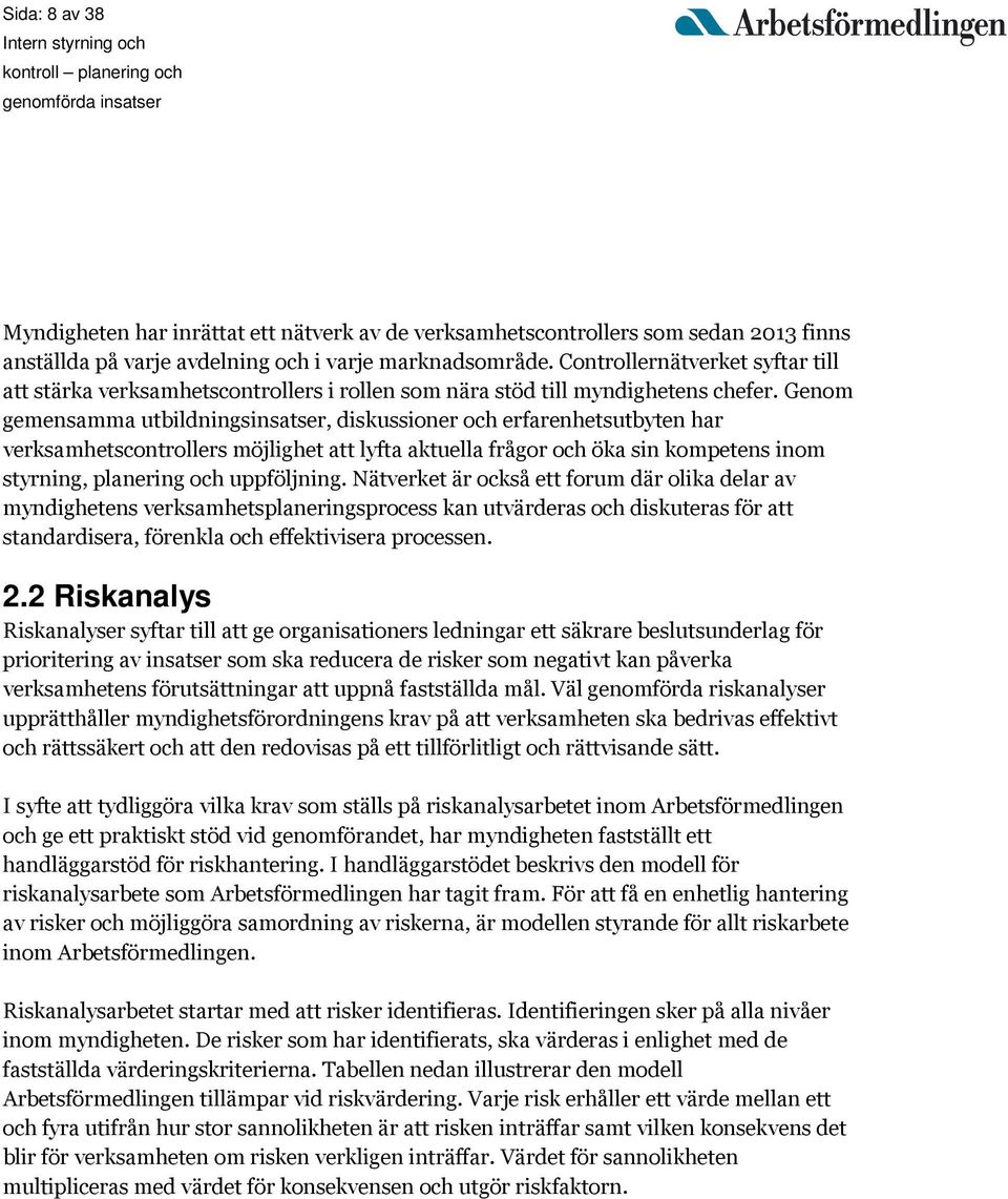 Genom gemensamma utbildningsinsatser, diskussioner och erfarenhetsutbyten har verksamhetscontrollers möjlighet att lyfta aktuella frågor och öka sin kompetens inom styrning, planering och uppföljning.