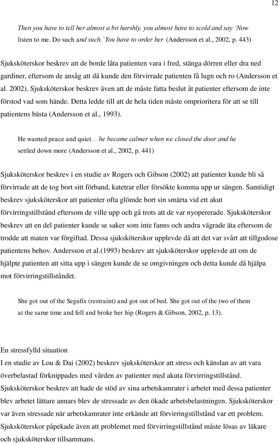 2002). Sjuksköterskor beskrev även att de måste fatta beslut åt patienter eftersom de inte förstod vad som hände.