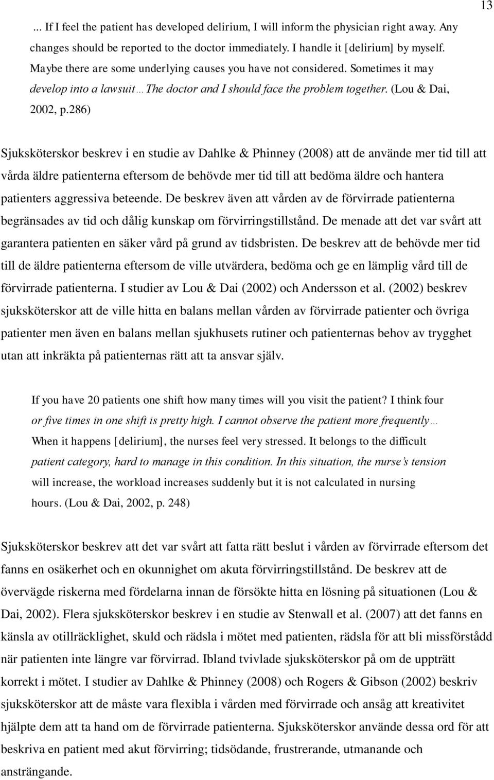 286) 13 Sjuksköterskor beskrev i en studie av Dahlke & Phinney (2008) att de använde mer tid till att vårda äldre patienterna eftersom de behövde mer tid till att bedöma äldre och hantera patienters