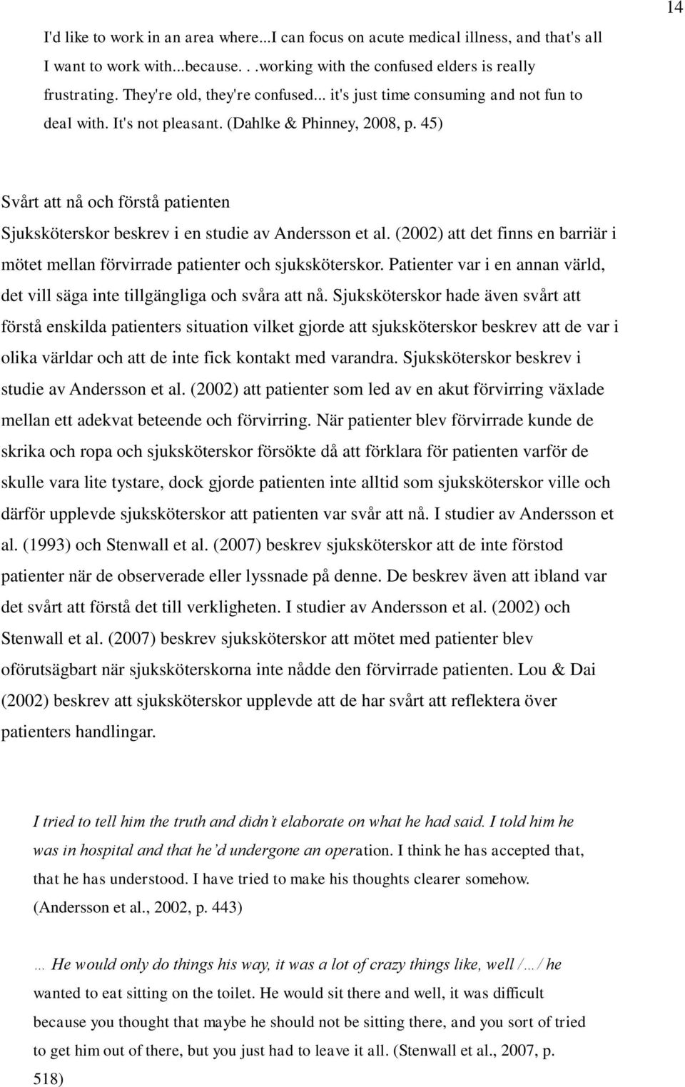 45) 14 Svårt att nå och förstå patienten Sjuksköterskor beskrev i en studie av Andersson et al. (2002) att det finns en barriär i mötet mellan förvirrade patienter och sjuksköterskor.