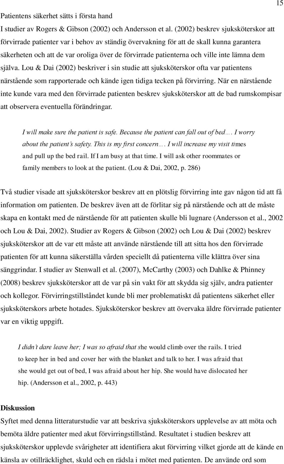 inte lämna dem själva. Lou & Dai (2002) beskriver i sin studie att sjuksköterskor ofta var patientens närstående som rapporterade och kände igen tidiga tecken på förvirring.
