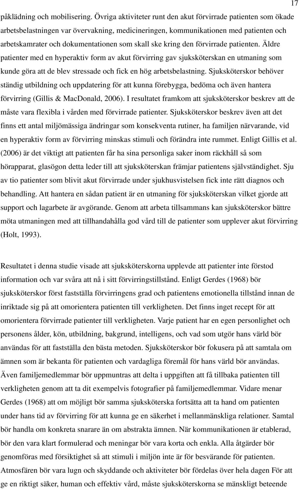 kring den förvirrade patienten. Äldre patienter med en hyperaktiv form av akut förvirring gav sjuksköterskan en utmaning som kunde göra att de blev stressade och fick en hög arbetsbelastning.