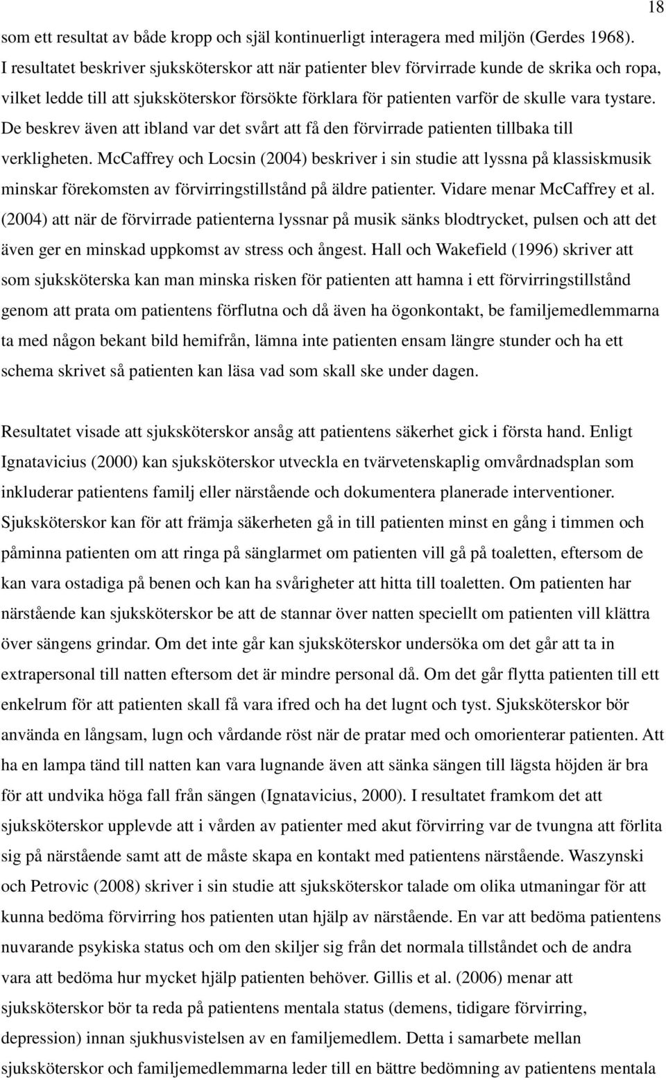 De beskrev även att ibland var det svårt att få den förvirrade patienten tillbaka till verkligheten.