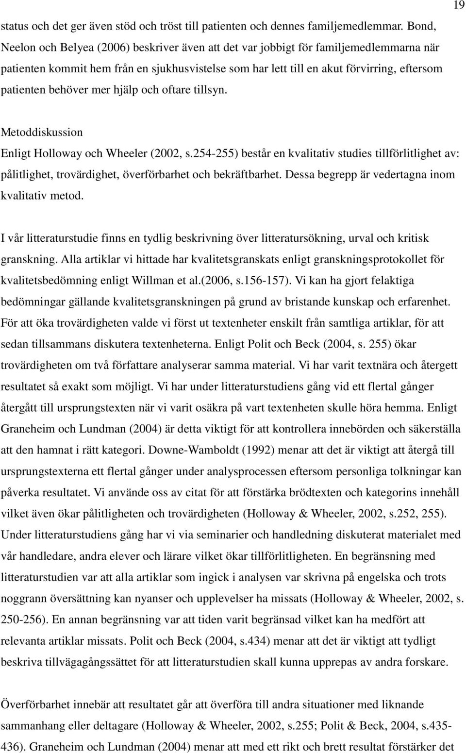 behöver mer hjälp och oftare tillsyn. 19 Metoddiskussion Enligt Holloway och Wheeler (2002, s.