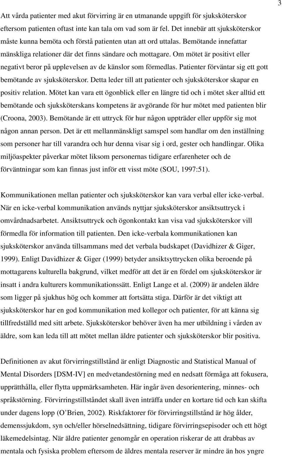Om mötet är positivt eller negativt beror på upplevelsen av de känslor som förmedlas. Patienter förväntar sig ett gott bemötande av sjuksköterskor.