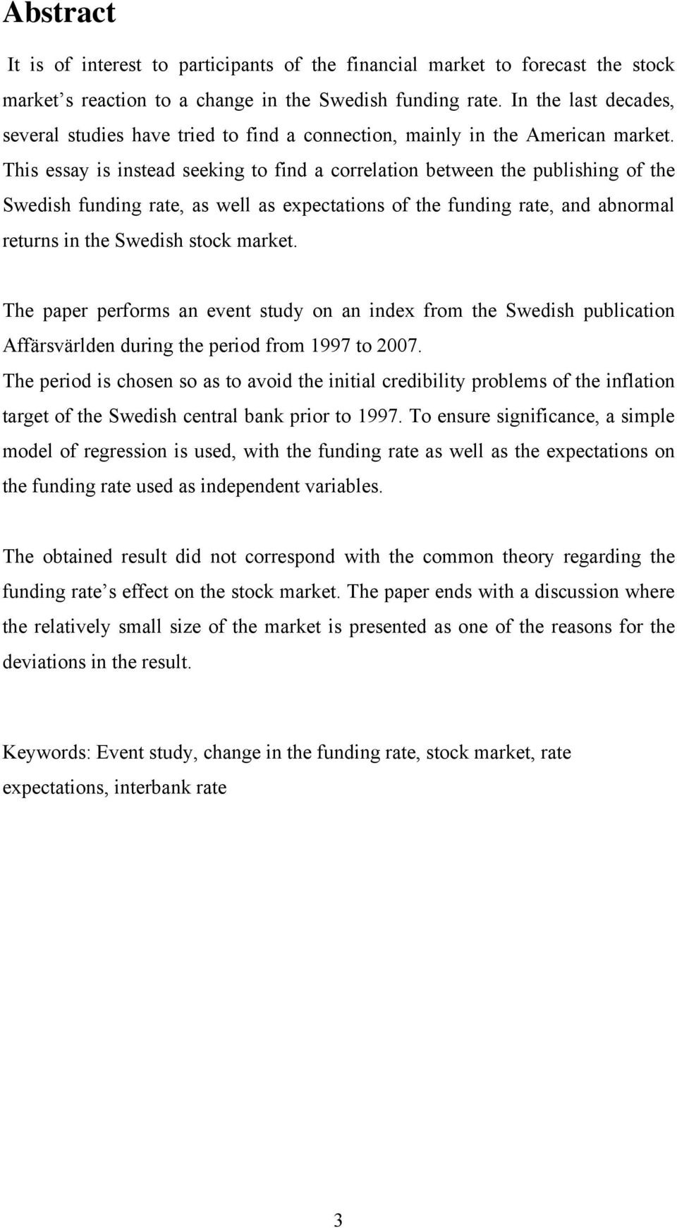 This essay is instead seeking to find a correlation between the publishing of the Swedish funding rate, as well as expectations of the funding rate, and abnormal returns in the Swedish stock market.