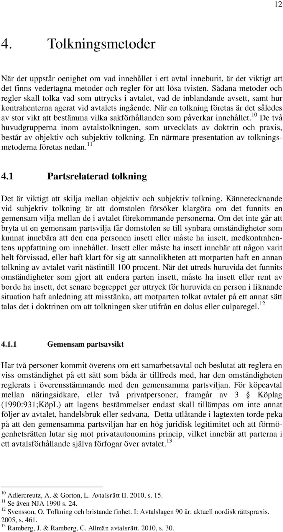 När en tolkning företas är det således av stor vikt att bestämma vilka sakförhållanden som påverkar innehållet.