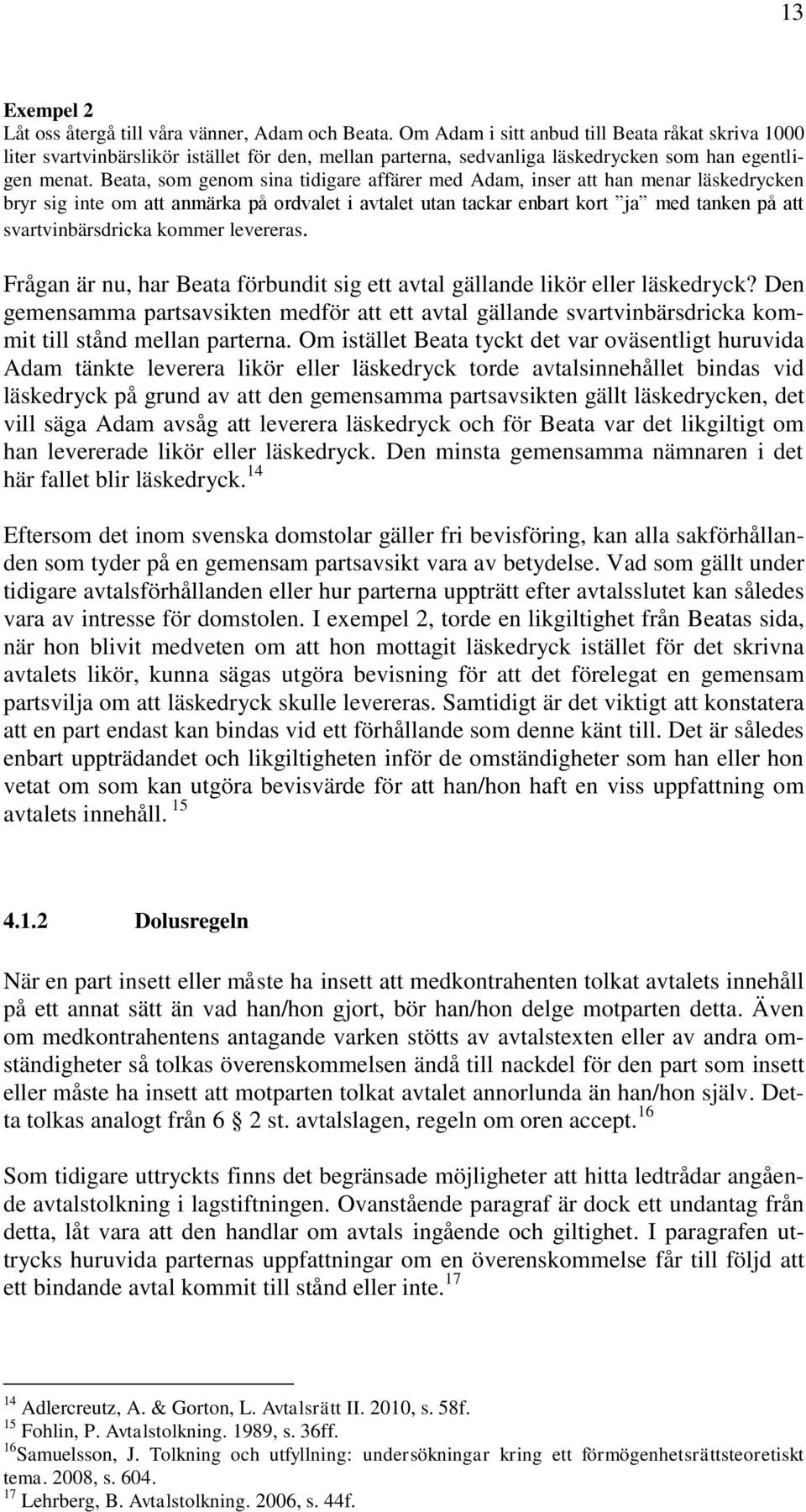 Beata, som genom sina tidigare affärer med Adam, inser att han menar läskedrycken bryr sig inte om att anmärka på ordvalet i avtalet utan tackar enbart kort ja med tanken på att svartvinbärsdricka