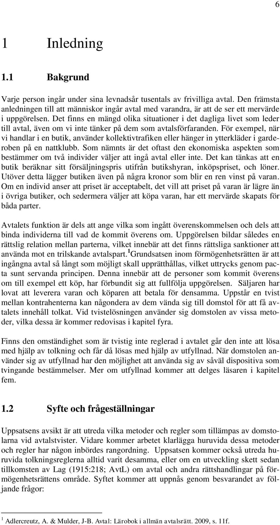 Det finns en mängd olika situationer i det dagliga livet som leder till avtal, även om vi inte tänker på dem som avtalsförfaranden.