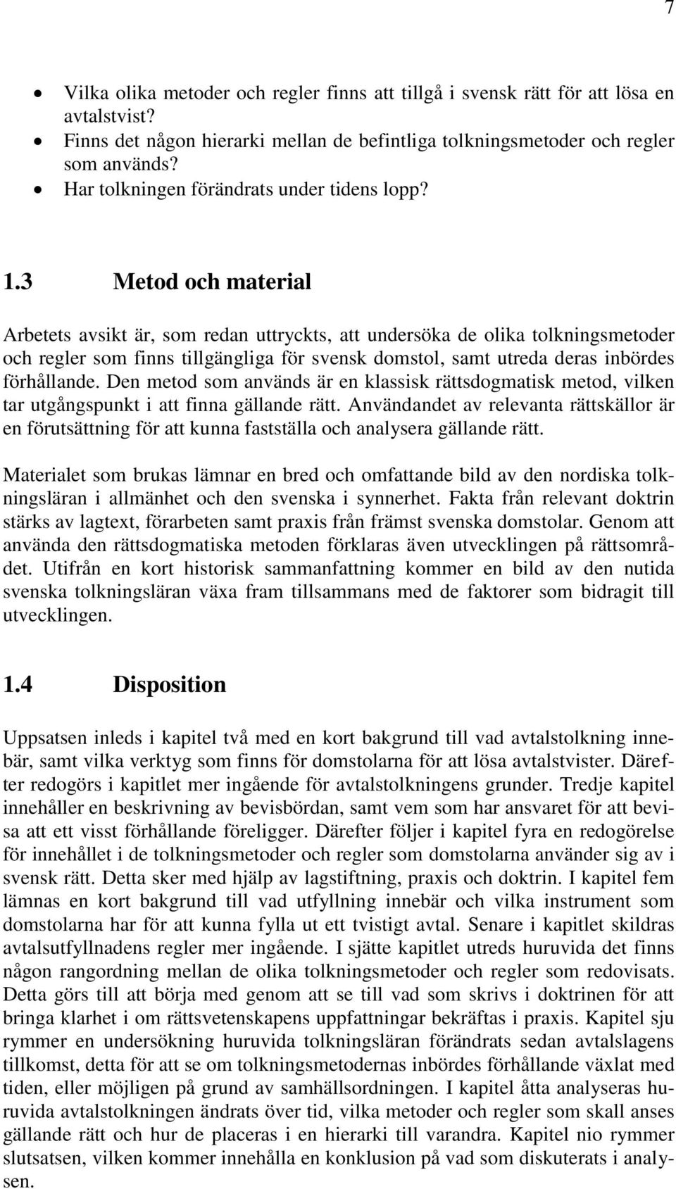 3 Metod och material Arbetets avsikt är, som redan uttryckts, att undersöka de olika tolkningsmetoder och regler som finns tillgängliga för svensk domstol, samt utreda deras inbördes förhållande.