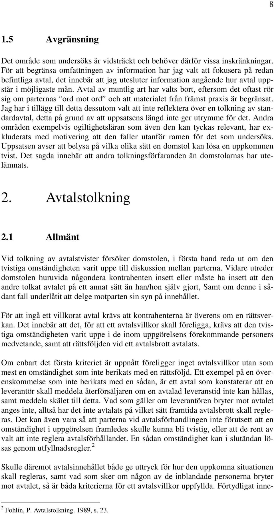 Avtal av muntlig art har valts bort, eftersom det oftast rör sig om parternas ord mot ord och att materialet från främst praxis är begränsat.