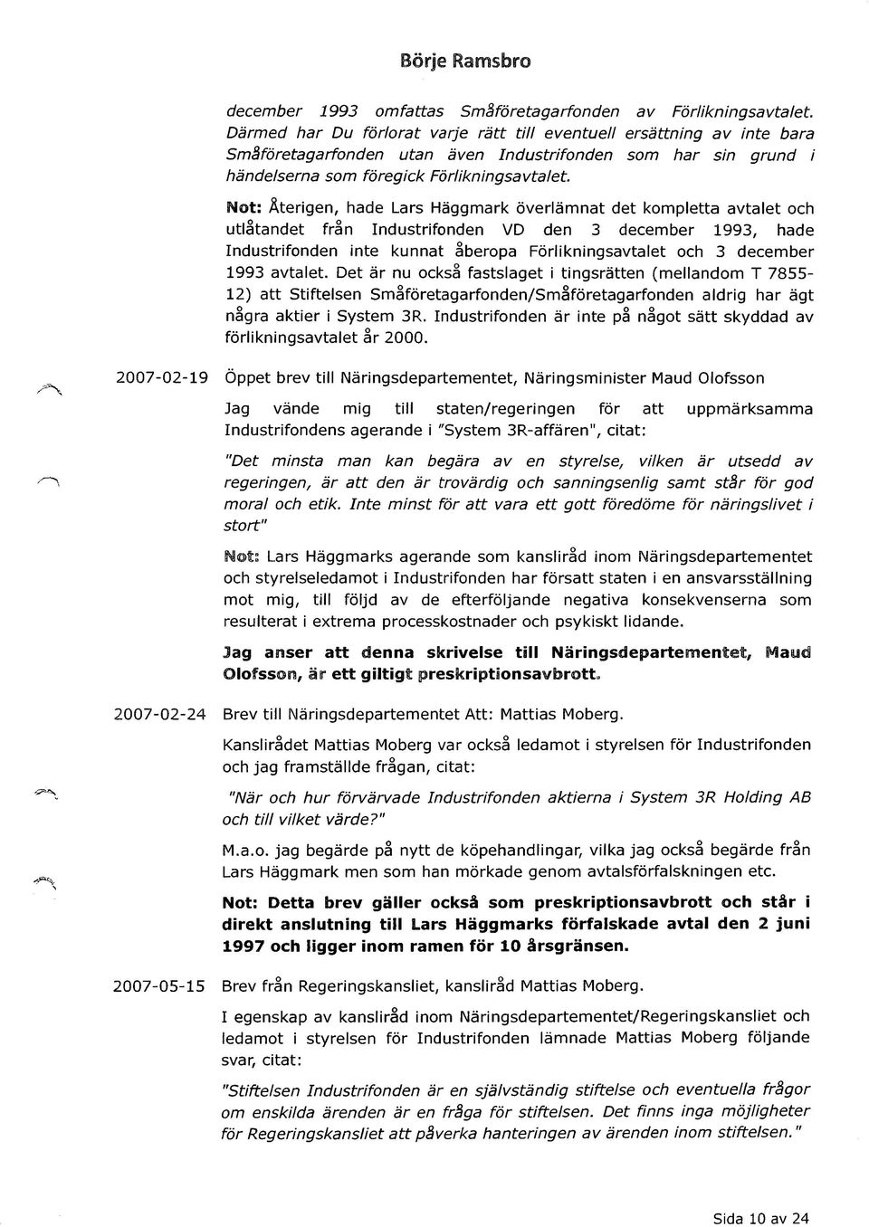 Not: Återigen, hade Lars Häggmark överlämnat det kompletta avtalet och utlåtandet från Industrifonden VD den 3 december 1993, hade Industrifonden inte kunnat åberopa Förlikningsavtalet och 3 december