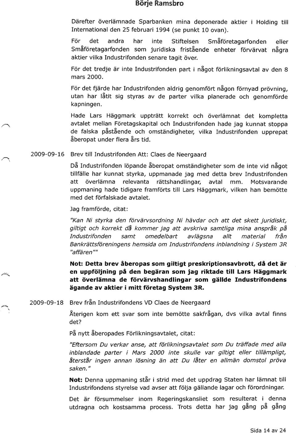 För det tredje är inte Industrifonden part i något förlikningsavtal av den 8 mars 2000.