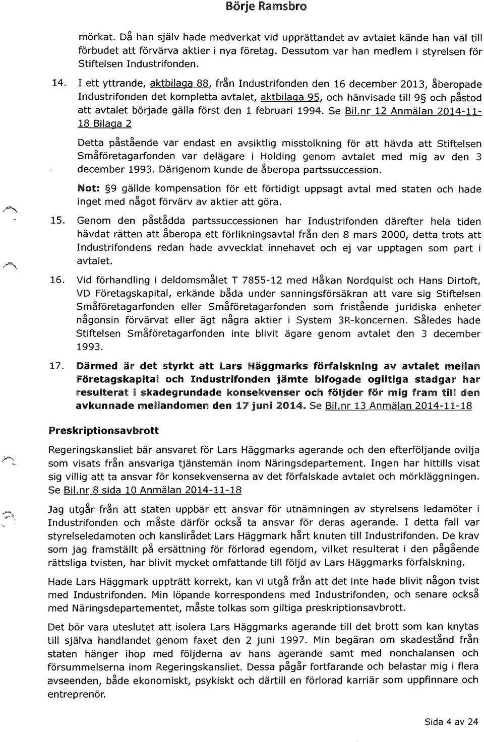 och hänvisade till 9 och påstod att avtalet började gälla först den 1 februari 1994. Se Bil.