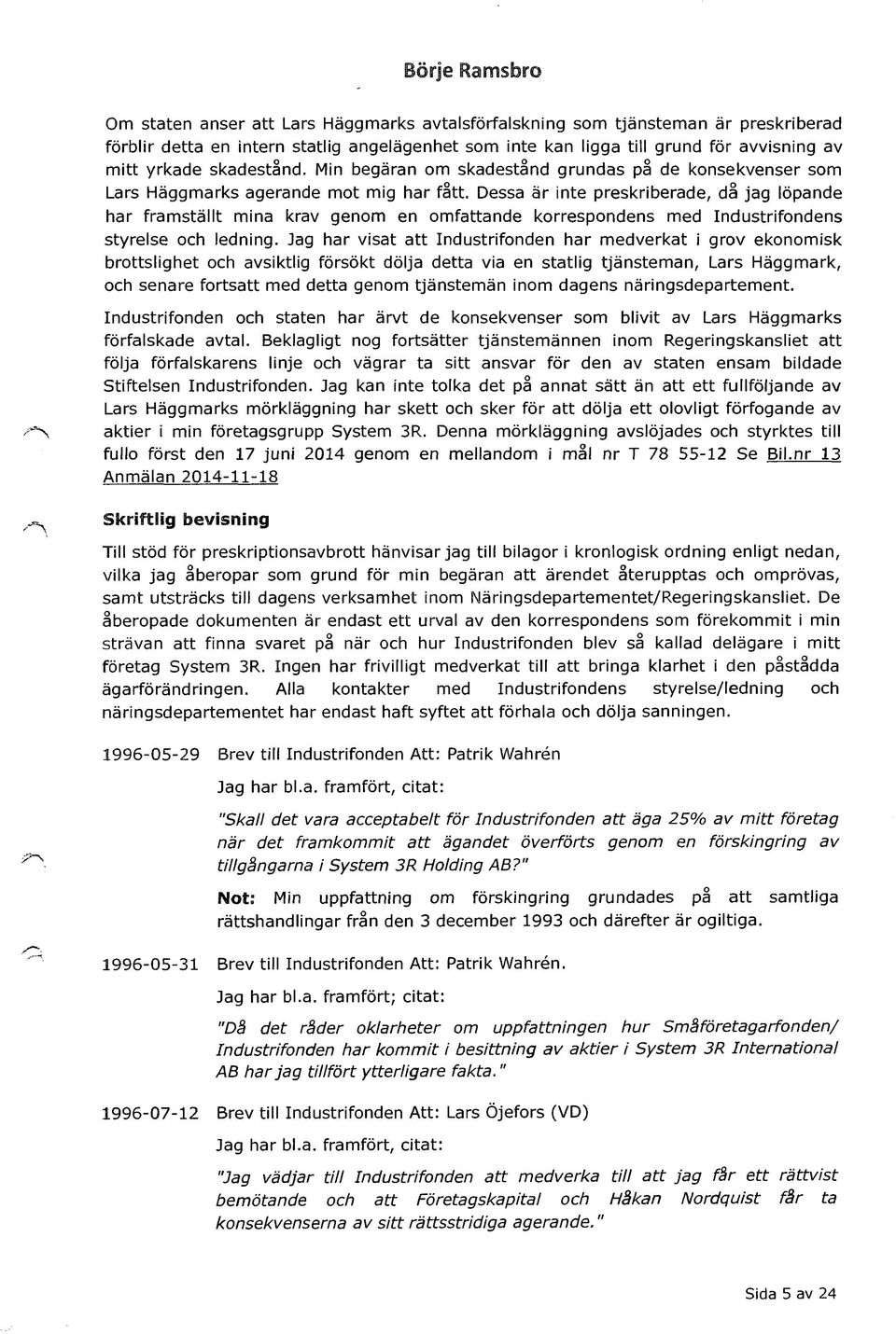 Dessa är inte preskriberade, då jag löpande har framställt mina krav genom en omfattande korrespondens med Industrifondens styrelse och ledning.