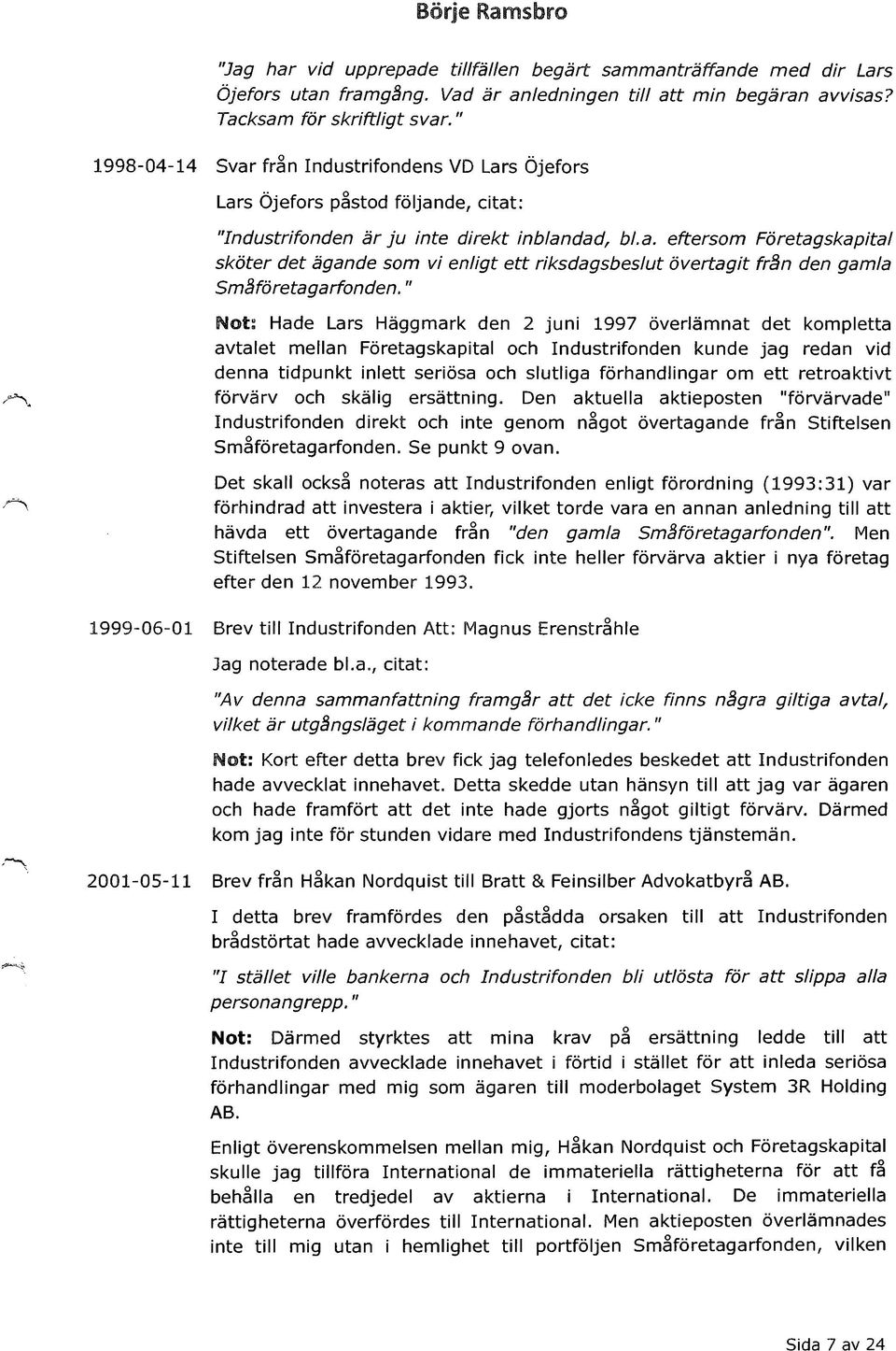 eftersom Företagskapital sköter det ägande som vi enligt ett riksdagsbeslut övertagit från den gamla Småföretagarfonden.