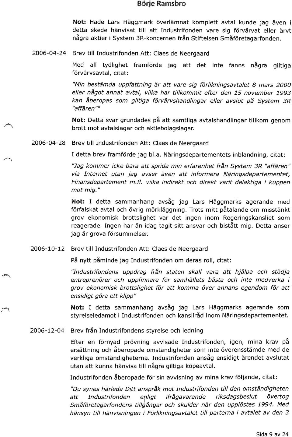 2006-04-24 Brev till Industrifonden Att: Claes de Neergaard Med all tydlighet framförde jag att det inte fanns några giltiga förvärvsavtal, citat: "Min bestämda uppfattning är att vare sig