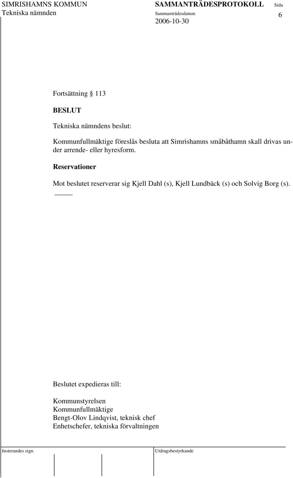 Reservationer Mot beslutet reserverar sig Kjell Dahl (s), Kjell Lundbäck (s) och Solvig