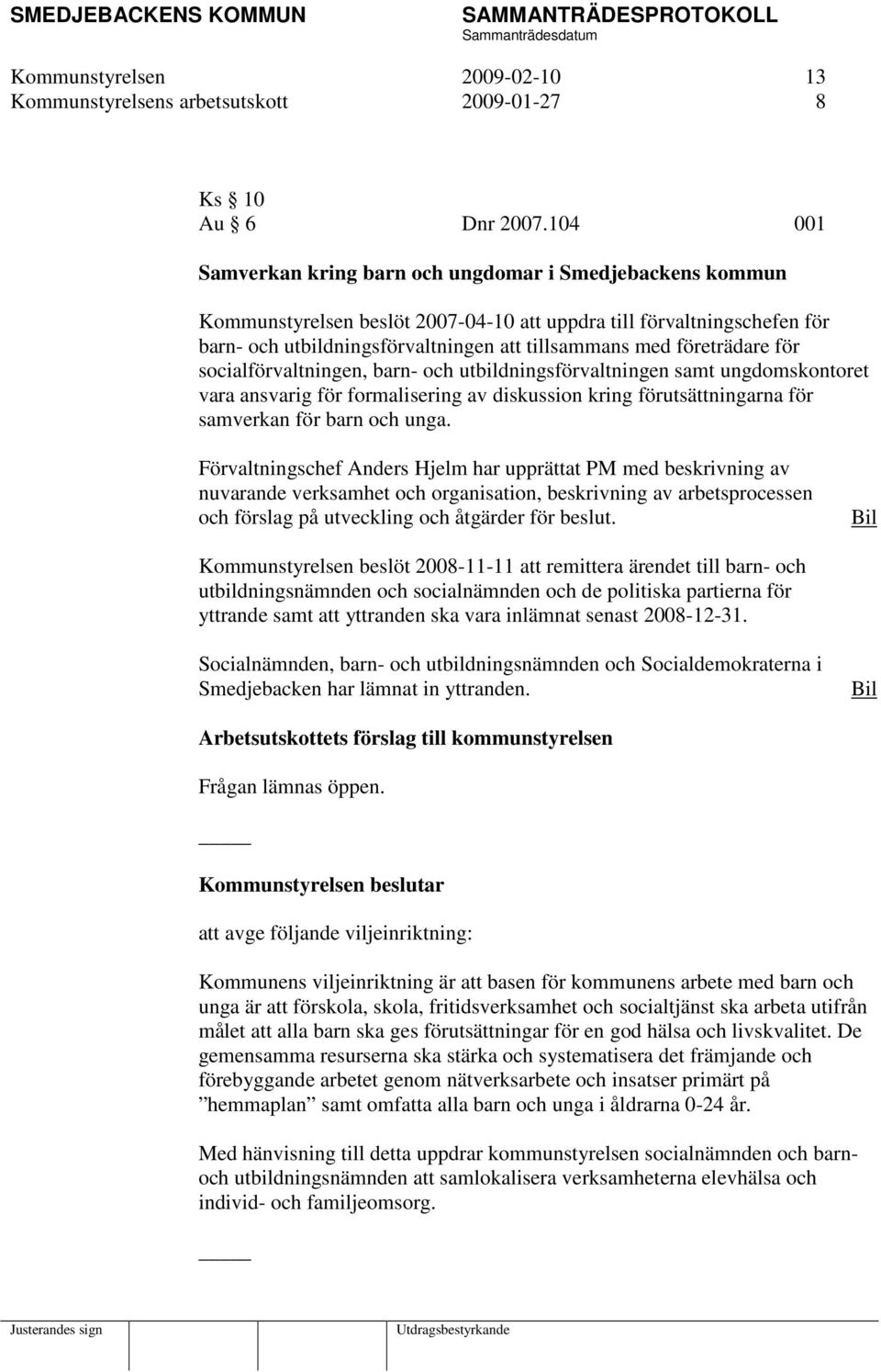 företrädare för socialförvaltningen, barn- och utbildningsförvaltningen samt ungdomskontoret vara ansvarig för formalisering av diskussion kring förutsättningarna för samverkan för barn och unga.