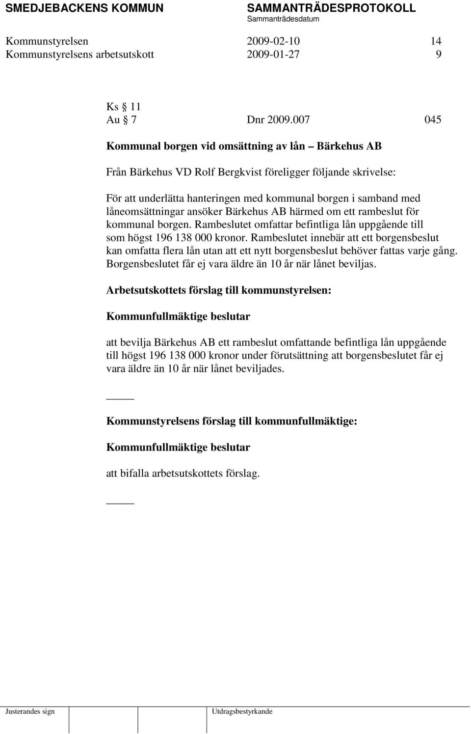 låneomsättningar ansöker Bärkehus AB härmed om ett rambeslut för kommunal borgen. Rambeslutet omfattar befintliga lån uppgående till som högst 196 138 000 kronor.