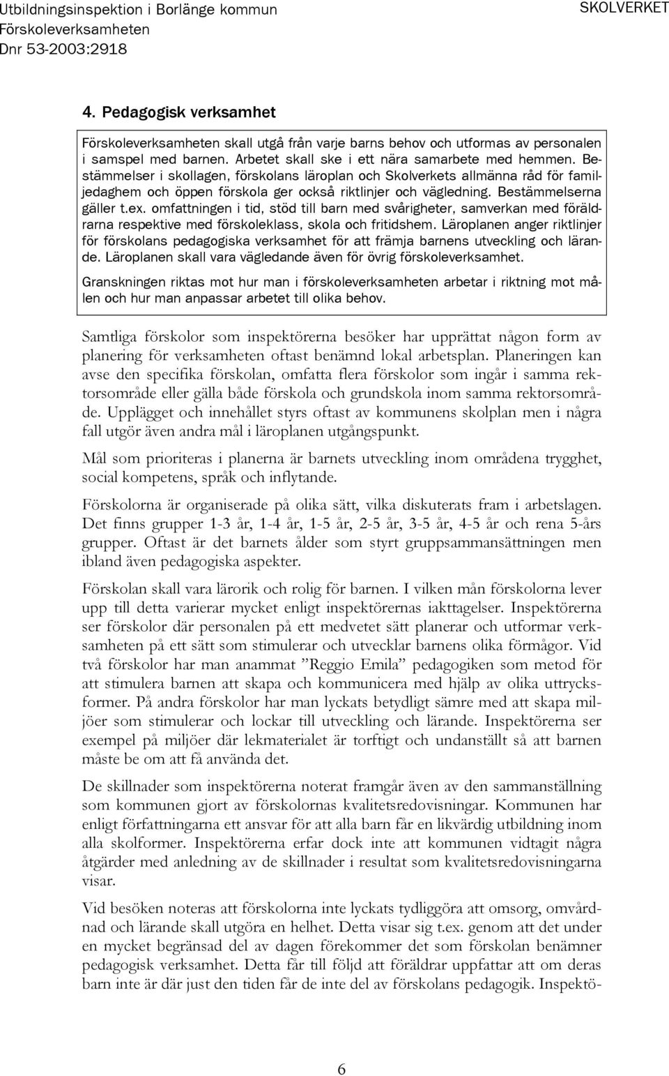 omfattningen i tid, stöd till barn med svårigheter, samverkan med föräldrarna respektive med förskoleklass, skola och fritidshem.