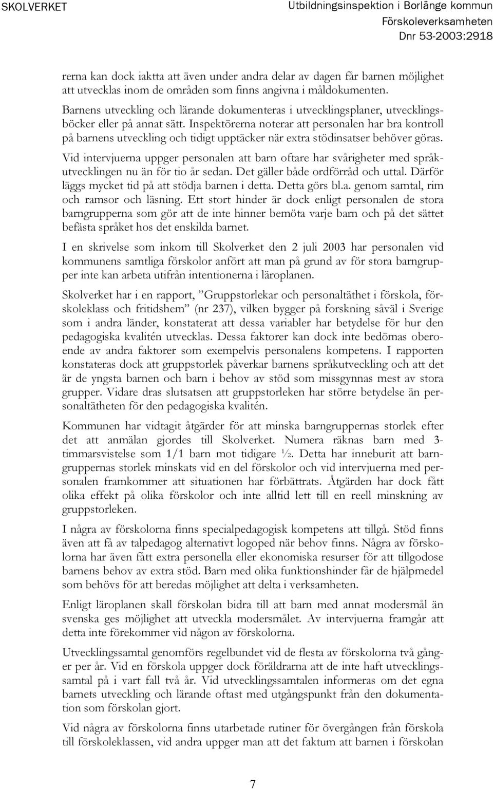 Inspektörerna noterar att personalen har bra kontroll på barnens utveckling och tidigt upptäcker när extra stödinsatser behöver göras.