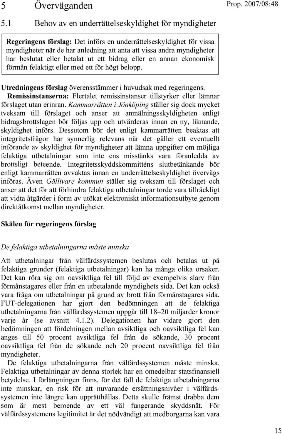 beslutat eller betalat ut ett bidrag eller en annan ekonomisk förmån felaktigt eller med ett för högt belopp. Utredningens förslag överensstämmer i huvudsak med regeringens.