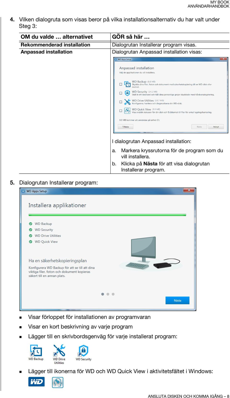 Klicka på Nästa för att visa dialogrutan Installerar program. 5.