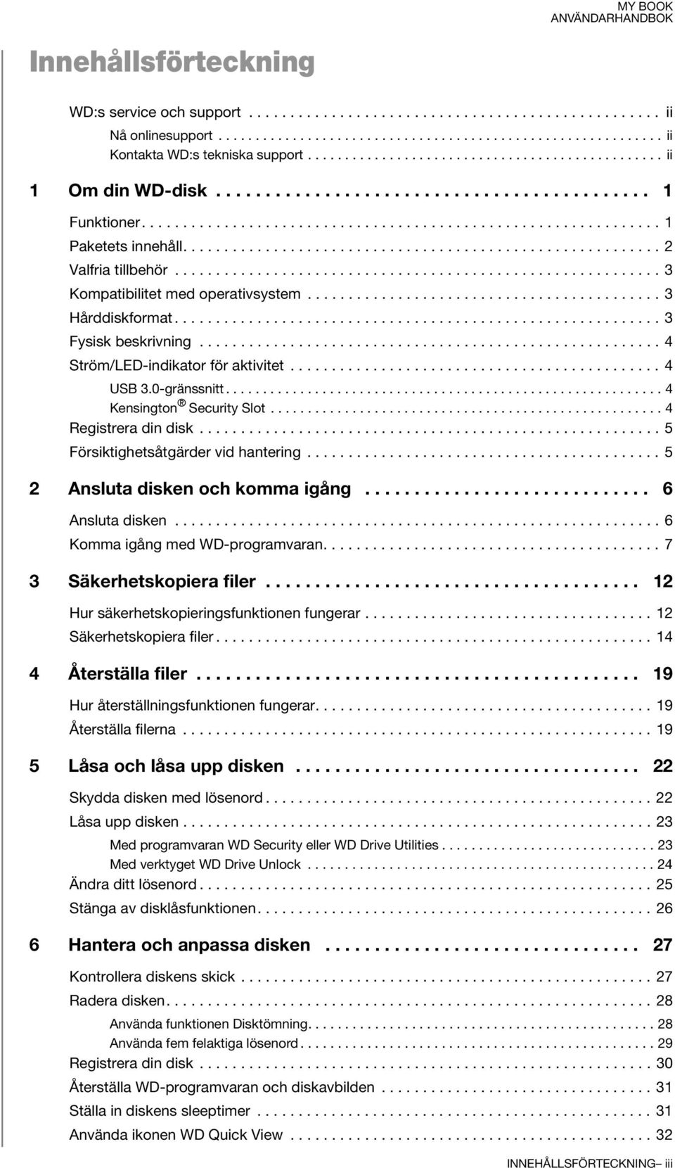 ......................................................... 2 Valfria tillbehör........................................................... 3 Kompatibilitet med operativsystem........................................... 3 Hårddiskformat.