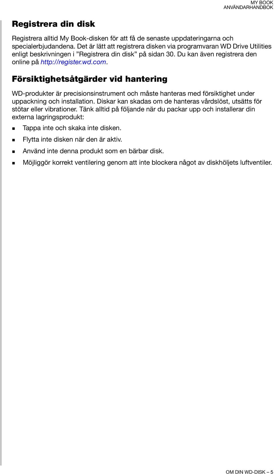 Försiktighetsåtgärder vid hantering WD-produkter är precisionsinstrument och måste hanteras med försiktighet under uppackning och installation.