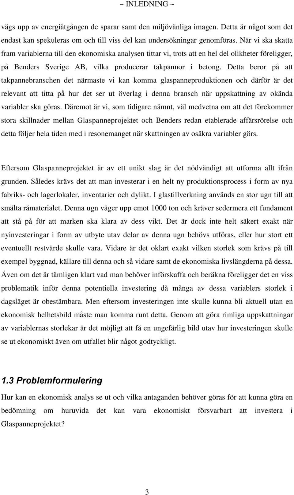 Detta beror på att takpannebranschen det närmaste vi kan komma glaspanneproduktionen och därför är det relevant att titta på hur det ser ut överlag i denna bransch när uppskattning av okända