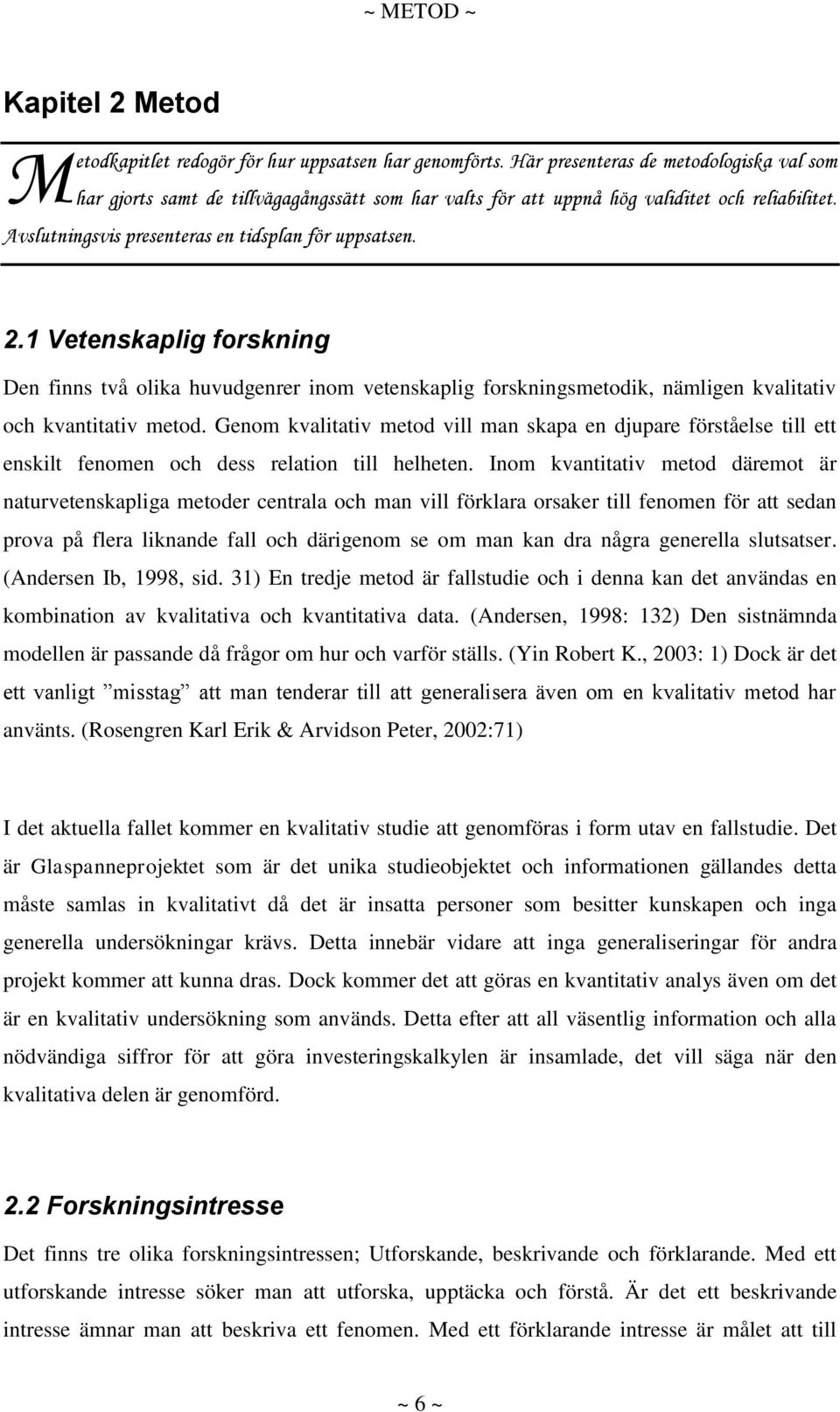 1 Vetenskaplig forskning Den finns två olika huvudgenrer inom vetenskaplig forskningsmetodik, nämligen kvalitativ och kvantitativ metod.