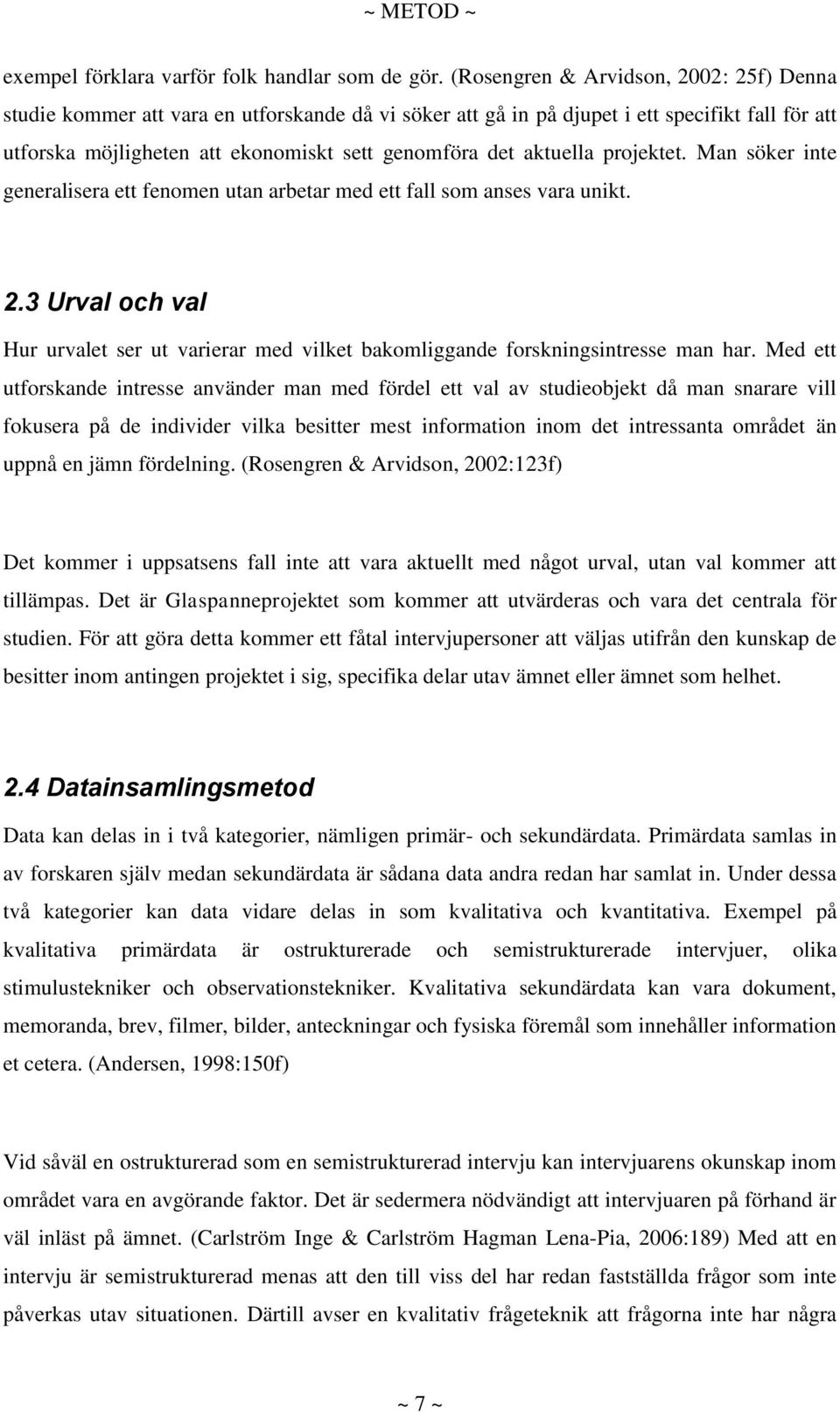 aktuella projektet. Man söker inte generalisera ett fenomen utan arbetar med ett fall som anses vara unikt. 2.